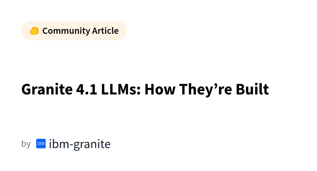 Granite 4.1 LLMs: A Look Under the Hood at IBM’s Latest